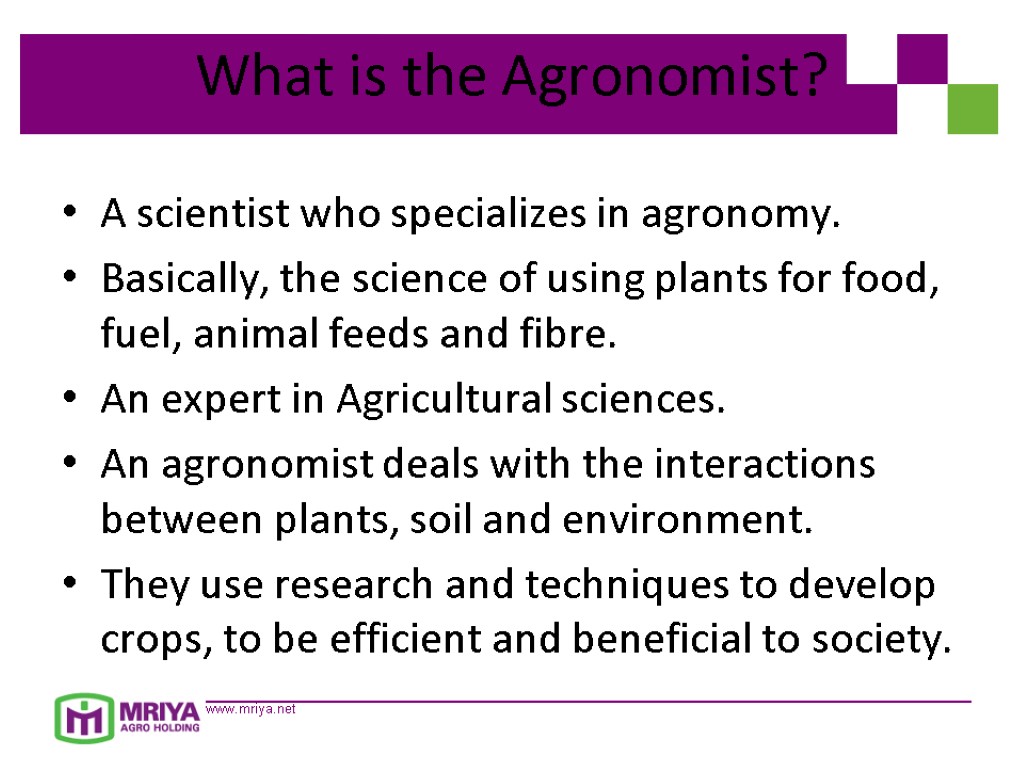 What is the Agronomist? A scientist who specializes in agronomy. Basically, the science of